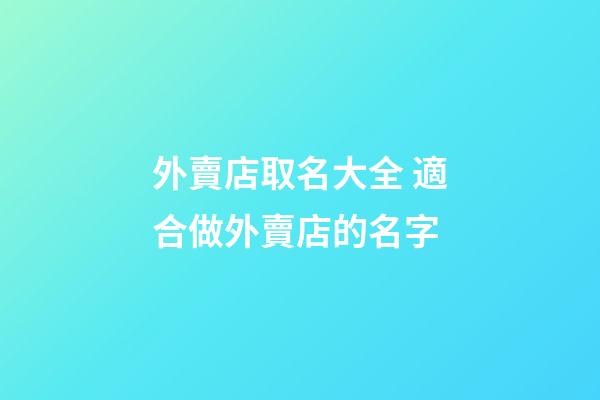 外賣店取名大全 適合做外賣店的名字-第1張-店鋪起名-玄機派